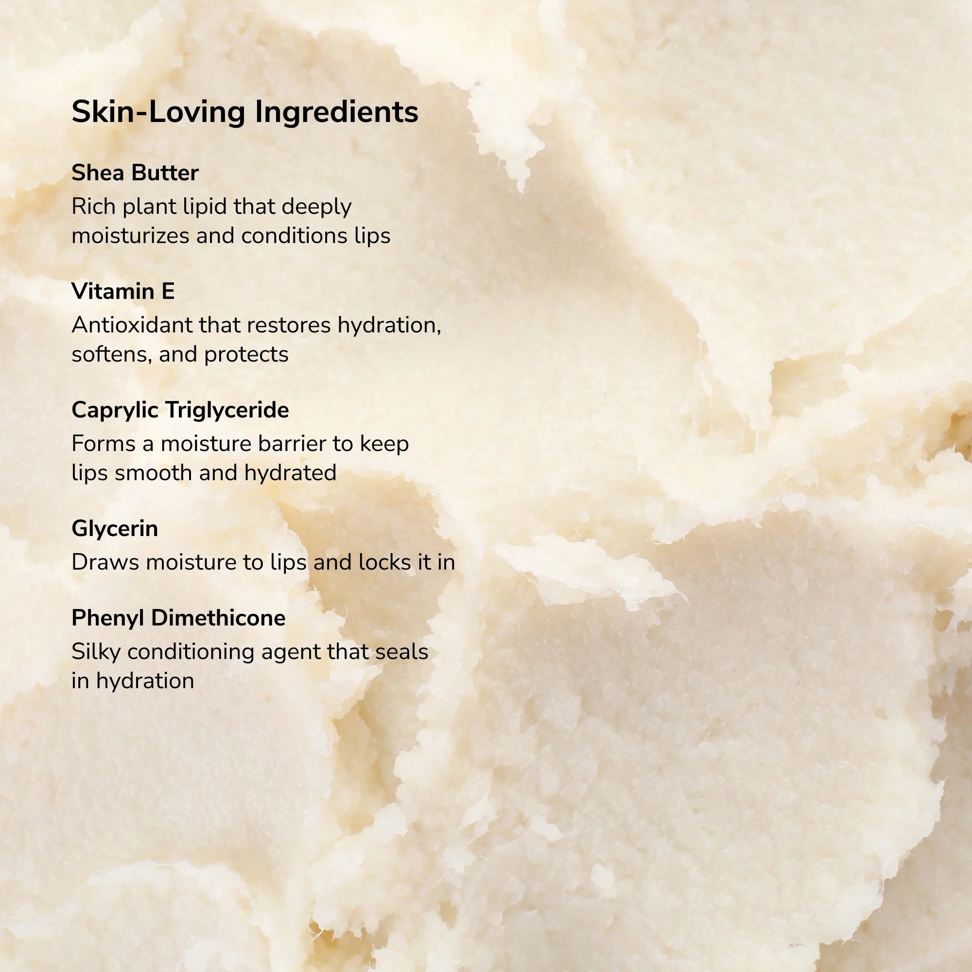 Skin Loving Ingredients list featuring Shea Butter Vitamin E Caprylic Triglyceride Glycerin and Phenyl Dimethicone on a creamy beige background.